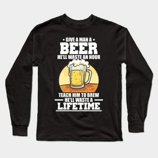 Teach A Man How To Brew Beer, Waste A Lifetime Long Sleeve T-Shirt